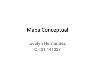 Mapa Conceptual
Evelyn Hernández
C.I 21.141327
 