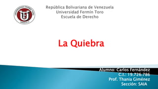 La Quiebra
Alumno: Carlos Fernández
C.I.: 19.726.786
Prof. Thania Giménez
Sección: SAIA
 