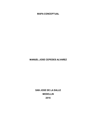 MAPA CONCEPTUAL
MANUEL JOSE CEPEDES ALVAREZ
SAN JOSE DE LA SALLE
MEDELLIN
2016
 