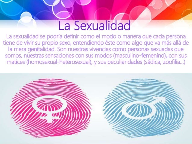 La Sexualidad
La sexualidad se podrÃ­a definir como el modo o manera que cada persona
tiene de vivir su propio sexo, entend...