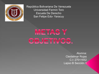República Bolivariana De Venezuela
Universidad Fermín Toro
Escuela De Derecho
San Felipe Edo- Yaracuy
Alumna:
Cleidelmar Rojas
C.I: 27011652
Lapso B Sección 1
 