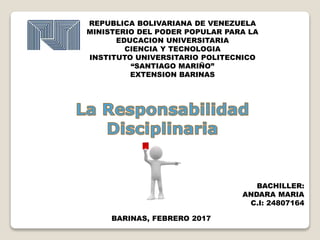 REPUBLICA BOLIVARIANA DE VENEZUELA
MINISTERIO DEL PODER POPULAR PARA LA
EDUCACION UNIVERSITARIA
CIENCIA Y TECNOLOGIA
INSTITUTO UNIVERSITARIO POLITECNICO
“SANTIAGO MARIÑO”
EXTENSION BARINAS
BACHILLER:
ANDARA MARIA
C.I: 24807164
BARINAS, FEBRERO 2017
 