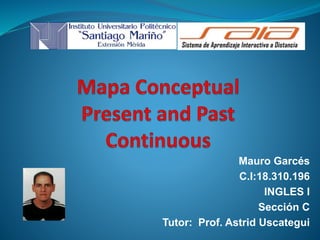 Mauro Garcés
C.I:18.310.196
INGLES I
Sección C
Tutor: Prof. Astrid Uscategui
 