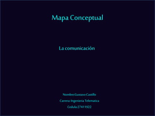 MapaConceptual
Nombre:GustavoCastillo
Carrera:Ingenieria Telematica
Cedula:27411922
La comunicación
 