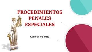 PROCEDIMIENTOS
PENALES
ESPECIALES
Carlimar Mendoza
 