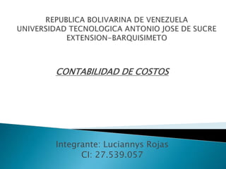 CONTABILIDAD DE COSTOS
Integrante: Luciannys Rojas
CI: 27.539.057
 