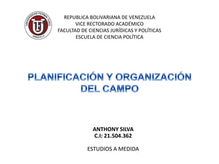 REPUBLICA BOLIVARIANA DE VENEZUELA
VICE RECTORADO ACADÉMICO
FACULTAD DE CIENCIAS JURÍDICAS Y POLÍTICAS
ESCUELA DE CIENCIA POLÍTICA
ANTHONY SILVA
C.I: 21.504.362
ESTUDIOS A MEDIDA
 