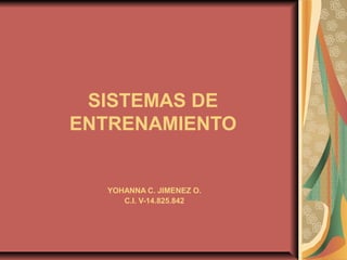 SISTEMAS DE
ENTRENAMIENTO


  YOHANNA C. JIMENEZ O.
     C.I. V-14.825.842
 