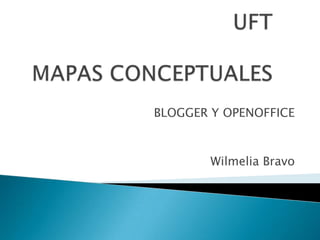 UFTMAPAS CONCEPTUALES BLOGGER Y OPENOFFICE                               Wilmelia Bravo 