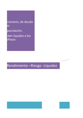 ado accionario, de deuda
divisas.
de especulación.
que le dan liquidez a los
pitalesPasos
Rendimiento –Riesgo -Liquidez
Crecimiento Econlidad.
 
