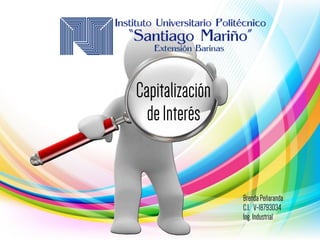 Capitalización
deInterés
BrendaPeñaranda
C.I. V-18793034
Ing.Industrial
 