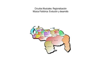 Circuitos Musicales: Regionalizaci�n
M�sica Folcl�rica: Evoluci�n y desarrollo
 