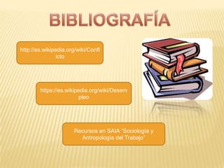 Recursos en SAIA “Sociología y
Antropología del Trabajo”
https://es.wikipedia.org/wiki/Desem
pleo
http://es.wikipedia.org/wiki/Confl
icto