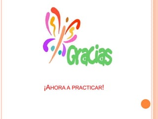 ¡AHORA A PRACTICAR!