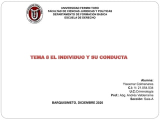 UNIVERSIDAD FERMIN TORO
FACULTAD DE CIENCIAS JURIDICAS Y POLÍTICAS
DEPARTAMENTO DE FORMACIÓN BÁSICA
ESCUELA DE DERECHO
Alumna:
Yisexmar Colmenares
C.I: V- 21.054.534
U.C:Criminología
Prof.: Abg. Andrés Valderrama
Sección: Saia-A
BARQUISIMETO, DICIEMBRE 2020
 