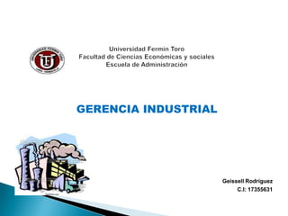 GERENCIA INDUSTRIAL




                      Geissell Rodríguez
                           C.I: 17355631
 