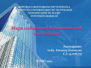 REPÚBLICA BOLIVARIANA DE VENEZUELA
INSTITUTO UNIVERSITARIO DE TECNOLOGÍA
        “ANTONIO JOSÉ DE SUCRE”
          EXTENSIÓN MARACAY




                               Participante:
                    Lcda. Zoranny Gutiérrez
                              C.I: 15.076.737

             JUNIO 2012
 