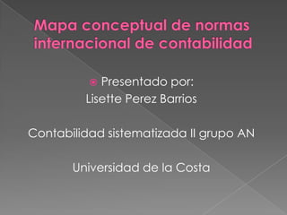  Presentado por:
Lisette Perez Barrios
Contabilidad sistematizada II grupo AN
Universidad de la Costa
 