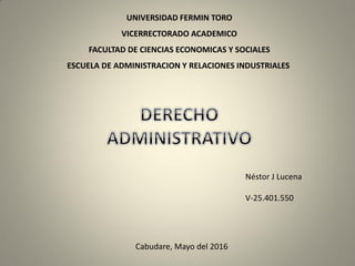 UNIVERSIDAD FERMIN TORO
VICERRECTORADO ACADEMICO
FACULTAD DE CIENCIAS ECONOMICAS Y SOCIALES
ESCUELA DE ADMINISTRACION Y RELACIONES INDUSTRIALES
Néstor J Lucena
V-25.401.550
Cabudare, Mayo del 2016
 