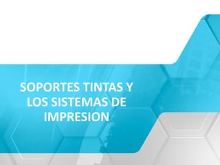 SOPORTES TINTAS Y
LOS SISTEMAS DE
IMPRESION
 