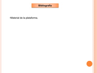 Bibliografía
•Material de la plataforma.
 