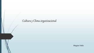 Cultura y Clima organizacional
Mayjovi Veliz
 