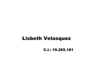 Lisbeth Velasquez

       C.I.: 19.265.181
 
