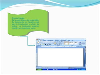Área de trabajo.
Es la parte blanca de su pantalla.
Su documento se visualiza aquí
para la introducción y edición de
textos. La ilustración superior
muestra un documento vacío.
 