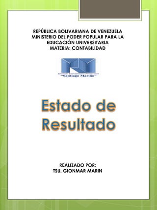 REPÚBLICA BOLIVARIANA DE VENEZUELA
MINISTERIO DEL PODER POPULAR PARA LA
EDUCACIÓN UNIVERSITARIA
MATERIA: CONTABILIDAD
REALIZADO POR:
TSU. GIONMAR MARIN
 