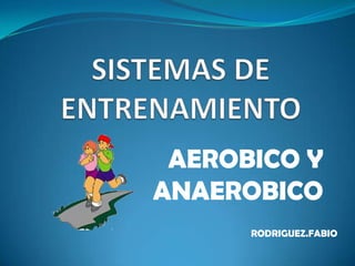 AEROBICO Y
ANAEROBICO
      RODRIGUEZ.FABIO
 