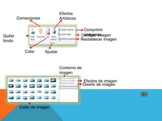 Quitar
fondo
Correcciones
Color
Efectos
Artísticos
Ajustar
Comprimir
imágenesCambiar imagen
Restablecer imagen
Estilo de imagen
Contorno de
imagen
Efectos de imagen
Diseño de imagen
 