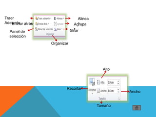 Traer
AdelantoEnviar atrás
Alinea
rAgrupa
rGirarPanel de
selección
Organizar
Recortar
Alto
Ancho
Tamaño
 
