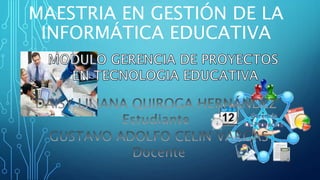 MAESTRIA EN GESTIÓN DE LA
INFORMÁTICA EDUCATIVA
 