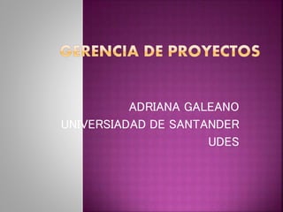 ADRIANA GALEANO
UNIVERSIADAD DE SANTANDER
UDES
 