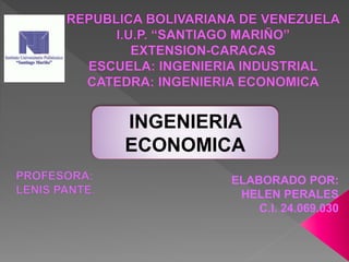 ELABORADO POR:
HELEN PERALES
C.I. 24.069.030
INGENIERIA
ECONOMICA
 