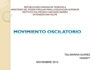 REPUBLICA BOLIVARIANA DE VENEZUELA
MINISTERIO DEL PODER POPULAR PARA LA EDUCACIÓN SUPERIOR
INSTITUTO POLITÉCNICO SANTIAGO MARIÑO
EXTENSIÓN SAN FELIPE

TSU.MARIAN SUAREZ
16482871

NOVIEMBRE 2013

 
