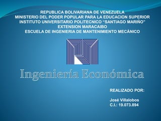 REPUBLICA BOLIVARIANA DE VENEZUELA 
MINISTERIO DEL PODER POPULAR PARA LA EDUCACION SUPERIOR 
INSTITUTO UNIVERSITARIO POLITECNICO “SANTIAGO MARIÑO” 
EXTENSION MARACAIBO 
ESCUELA DE INGENIERIA DE MANTENIMIENTO MECÁNICO 
REALIZADO POR: 
José Villalobos 
C.I.: 19.073.894 
 