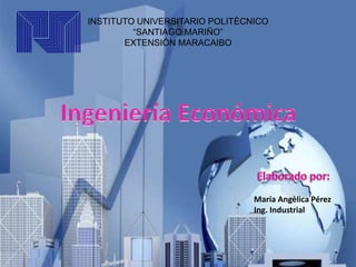 INSTITUTO UNIVERSITARIO POLITÉCNICO
“SANTIAGO MARIÑO”
EXTENSIÓN MARACAIBO
María Angélica Pérez
Ing. Industrial
 
