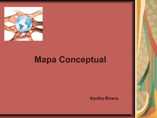 Mapa Conceptual



           Kenfra Rivero
 