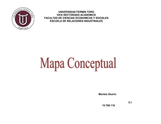 UNIVERSIDAD FERMIN TORO
VICE RECTORADO ACADEMICO
FACULTAD DE CIENCIAS ECONÓMICAS Y SOCIALES
ESCUELA DE RELACIONES INDUSTRIALES
C.I
15.769.116
Mariela Osorio