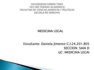 MEDICINA LEGAL
Estudiante: Daniela Jimenez C.I:24.201.805
SECCION: SAIA D
UC: MEDICINA LEGAl
 