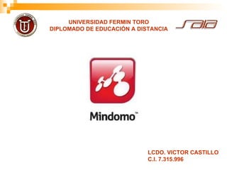 UNIVERSIDAD FERMIN TORO DIPLOMADO DE EDUCACIÓN A DISTANCIA LCDO. VICTOR CASTILLO C.I. 7.315.996 