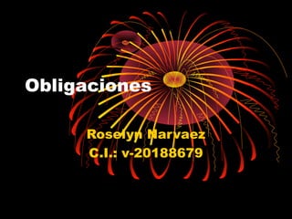 Obligaciones
Roselyn Narvaez
C.I.: v-20188679
 