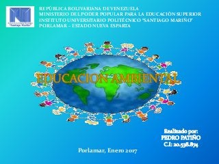 REPÚBLICA BOLIVARIANA DE VENEZUELA
MINISTERIO DEL PODER POPULAR PARA LA EDUCACIÓN SUPERIOR
INSTITUTO UNIVERSITARIO POLITÉCNICO “SANTIAGO MARIÑO”
PORLAMAR – ESTADO NUEVA ESPARTA
Porlamar, Enero 2017
 