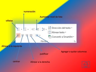 Aumentar nivel de lista
numeración
viñetas
Alinear a la izquierda
centrar Alinear a la derecha
justificar
Agregar o quitar columnas
 
