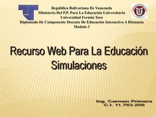 República Bolivariana De Venezuela
         Ministerio Del P.P. Para La Educación Universitaria
                      Universidad Fermín Toro
Diplomado De Componente Docente De Educación Interactiva A Distancia
                               Modulo 3
 