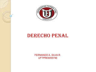 Derecho penal

FERNANDO A. SILVA R.
UFTPRE6055746

 