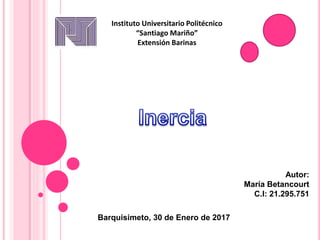 Instituto Universitario Politécnico
“Santiago Mariño”
Extensión Barinas
Autor:
María Betancourt
C.I: 21.295.751
Barquisimeto, 30 de Enero de 2017
 