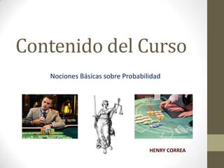 Contenido del Curso
Nociones Básicas sobre Probabilidad
HENRY CORREA
 