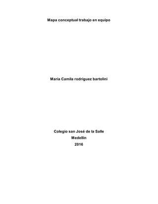 Mapa conceptual trabajo en equipo
María Camila rodríguez bartolini
Colegio san José de la Salle
Medellin
2016
 